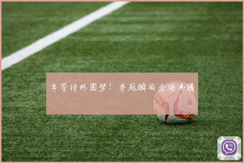 年等待终圆梦!夺冠瞬间全场沸腾