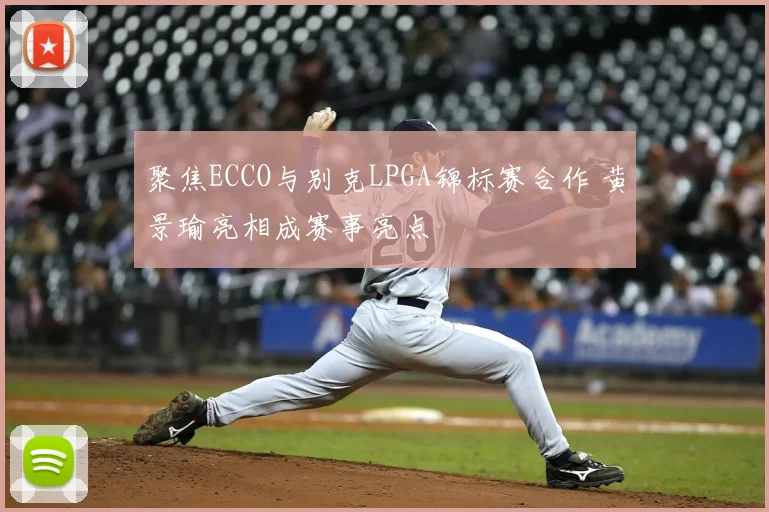 聚焦ECCO与别克LPGA锦标赛合作 黄景瑜亮相成赛事亮点