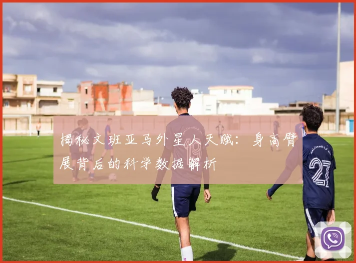揭秘文班亚马外星人天赋：身高臂展背后的科学数据解析